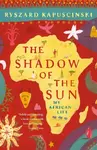 The Shadow of the Sun - Ryszard Kapuściński