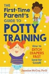 The First-Time Parent's Guide to Potty Training - Jazmine  McCoy