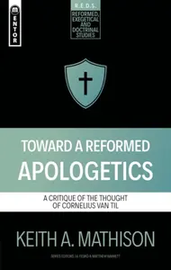 Toward a Reformed Apologetics - Keith A. Mathison