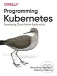 Programming Kubernetes (Developing Cloud-Native Applications) - Michael Hausenblas, Stefan Schimanski