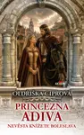 Princezna Adiva - Nevěsta knížete Boleslava - Oldřiška Ciprová