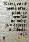 Karel, co už nemá aťas, paní, co nemůže na nohy, je v depresi a chlastá, a já - Ivan Jemelka