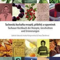 Tachovská kuchařka receptů, příběhů a vzpomínek - Gabriela Fatková, Andrea Königsmarková, Tereza Šlehoferová