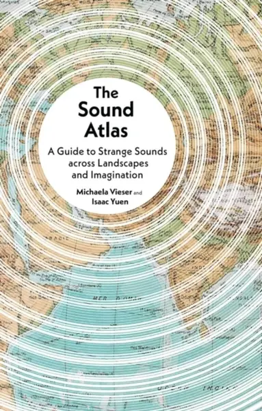 The Sound Atlas - Michaela Vieser, Isaac Yuen