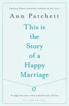 This Is the Story of a Happy Marriage - Ann Patchett