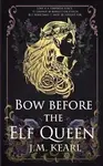 The Elf Queen 1: Bow Before the Elf Queen - Kearl J. M.