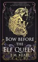 The Elf Queen 1: Bow Before the Elf Queen - Kearl J. M.