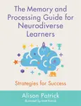 The Memory and Processing Guide for Neurodiverse Learners - Alison Patrick