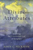 Divine Attributes â€“ Knowing the Covenantal God of Scripture - John C. Peckham