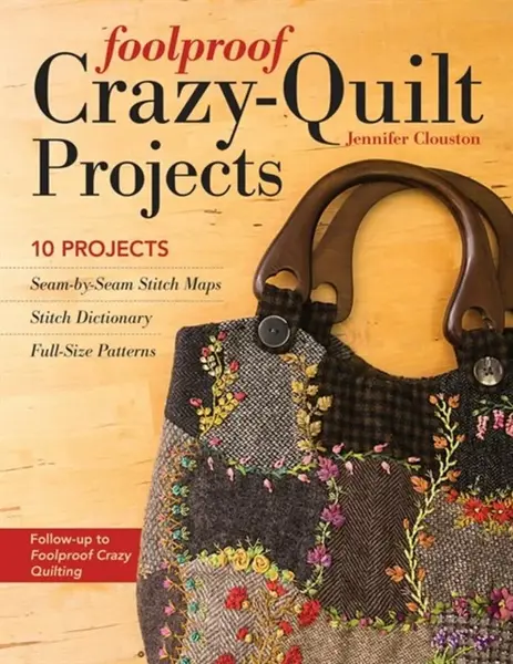 Foolproof Crazy-Quilt Projects - Jennifer Clouston