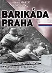 Barikáda Praha - Hrdinové z pražských barikád a zákulisí osvobození Prahy v květnu 1945 - Jindřich Marek, Tomáš Jakl