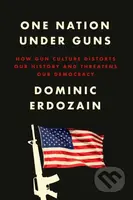 One Nation Under Guns (How Gun Culture Distorts Our History and Threatens Our Democracy) - kniha z kategorie Humanitní a společenské vědy