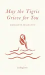 May the Tigris Grieve for You - Emilienne Malfatto