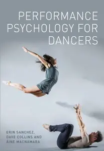 Performance Psychology for Dancers - Aine MacNamara, Erin Sanchez, Dave Collins