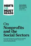 HBR's 10 Must Reads on Nonprofits and the Social Sectors (featuring "What Business Can Learn from Nonprofits" by Peter F. Drucker) - Peter F. Drucker,