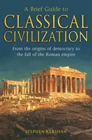 A Brief Guide to Classical Civilization - Dr. Stephen P. Kershaw