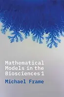 Mathematical Models in the Biosciences I - Michael Frame
