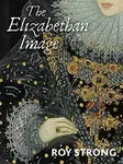 The Elizabethan Image - Roy Strong