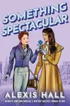 Something Spectacular - Alexis Hall