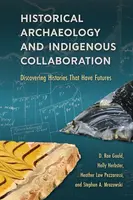 Historical Archaeology and Indigenous Collaboration - D. Rae Gould, Stephen A. Mrozowski, Holly Herbster, Heather Law Pezzarossi