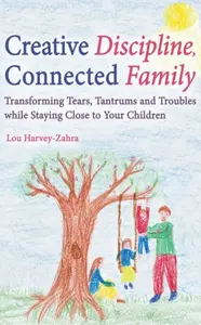 Creative Discipline, Connected Family - Lou Harvey-Zahra