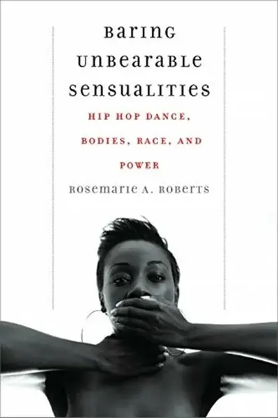 Baring Unbearable Sensualities - Rosemarie A Roberts