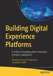 Building Digital Experience Platforms - Shailesh Kumar Shivakumar, Sourabhh Sethii