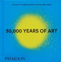 30,000 Years of Art - Phaidon Editors
