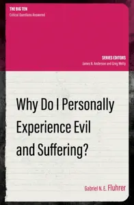 Why Do I Personally Experience Evil and Suffering? - Gabriel N. E. Fluhrer