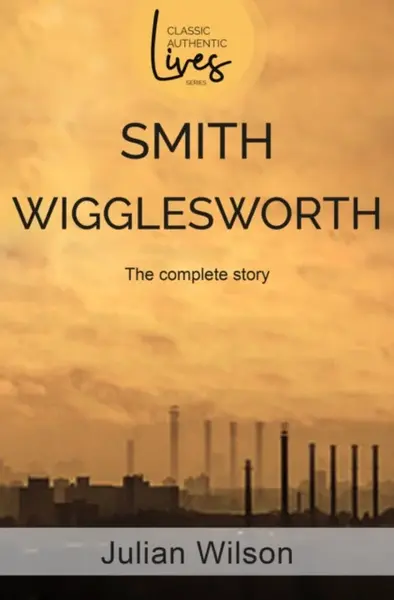 Smith Wigglesworth - Julian Wilson