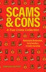 Scams and Cons: A True Crime Collection - Madison Salters