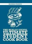 The Really Useful Ultimate Student Cook Book - Silvana Franco