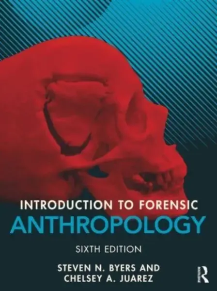 Introduction to Forensic Anthropology - Steven N.  Byers, Chelsey A. Juarez