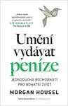 Umění vydávat peníze - Jednoduchá rozhodnutí pro bohatší život - Morgan Housel