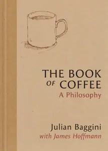 The Book of Coffee - James Hoffmann, Julian Baggini