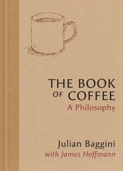 The Book of Coffee - James Hoffmann, Julian Baggini