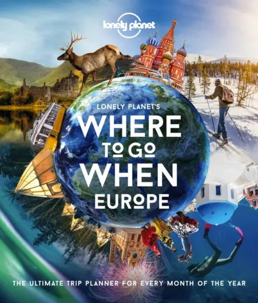 Lonely Planet Where To Go When: Europe - Lonely Planet