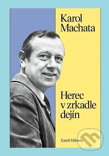 Karol Machata. Herec v zrkadle dejín - Karol Mišovic