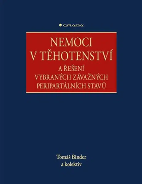 Nemoci v těhotenství a řešení vybraných závažných peripartálních stavů - Tomáš Binder, Blanka Vavřinková