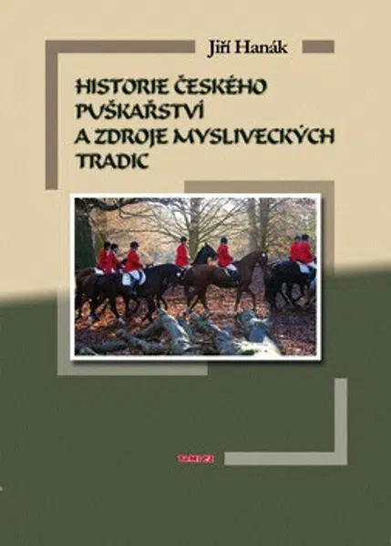 Historie českého puškařství a zdroje mysliveckých tradic - Jiří Hanák