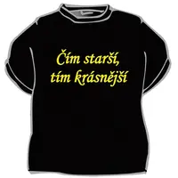 Originální tričko s vtipným nápisem - Čím starší, tím krásnější