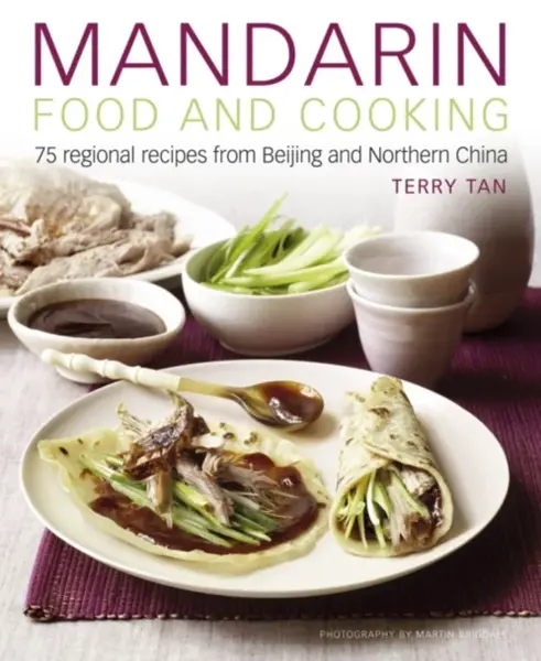 Mandarin Food and Cooking: 75 Regional Recipes from Beijing and Northern China - Tan Terry