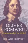 Oliver Cromwell: Commander in Chief - Ronald Hutton