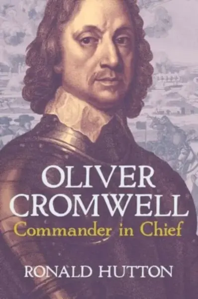 Oliver Cromwell: Commander in Chief - Ronald Hutton