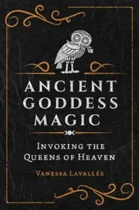 Ancient Goddess Magic - Vanessa Lavallee