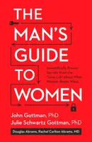 The Man's Guide to Women - Douglas Abrams, John M. Gottman, Julie Schwartz Gottman, Rachel Carlton Abrams, Lara Love Hardin