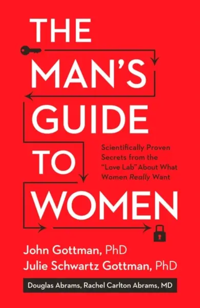 The Man's Guide to Women - Douglas Abrams, John M. Gottman, Julie Schwartz Gottman, Rachel Carlton Abrams, Lara Love Hardin