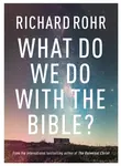 What Do We Do With the Bible? - Richard Rohr