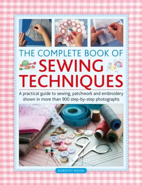 The Complete Book of Sewing Techniques - Dorothy Wood