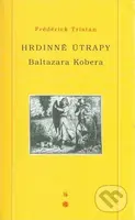 Hrdinné útrapy Baltazara Kobera - Frédérick Tristan - kniha z kategorie Společenská beletrie